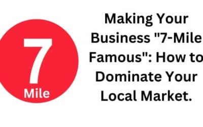 How to Create Local Market Dominance. Making Your Business “7-Mile Famous”