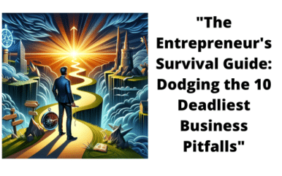 The Entrepreneur’s Survival Guide: Dodging the 10 Deadliest Business Pitfalls