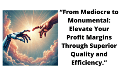 “From Mediocre to Monumental: Elevate Your Profit Margins Through Superior Quality and Efficiency.”