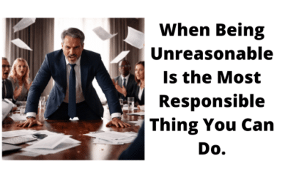 Unreasonable leadership in business Is the Most Responsible Thing You Can Do.