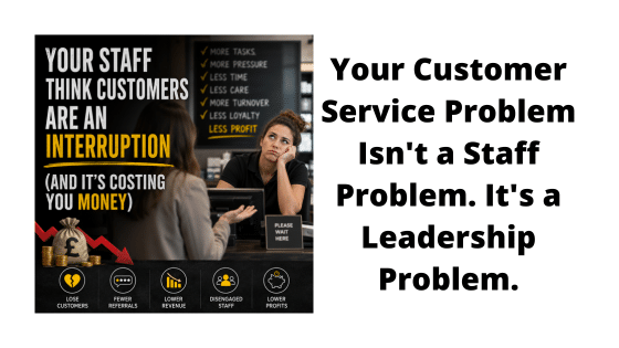 Your Staff Think Customers Are an Interruption (And It’s Costing You Money)